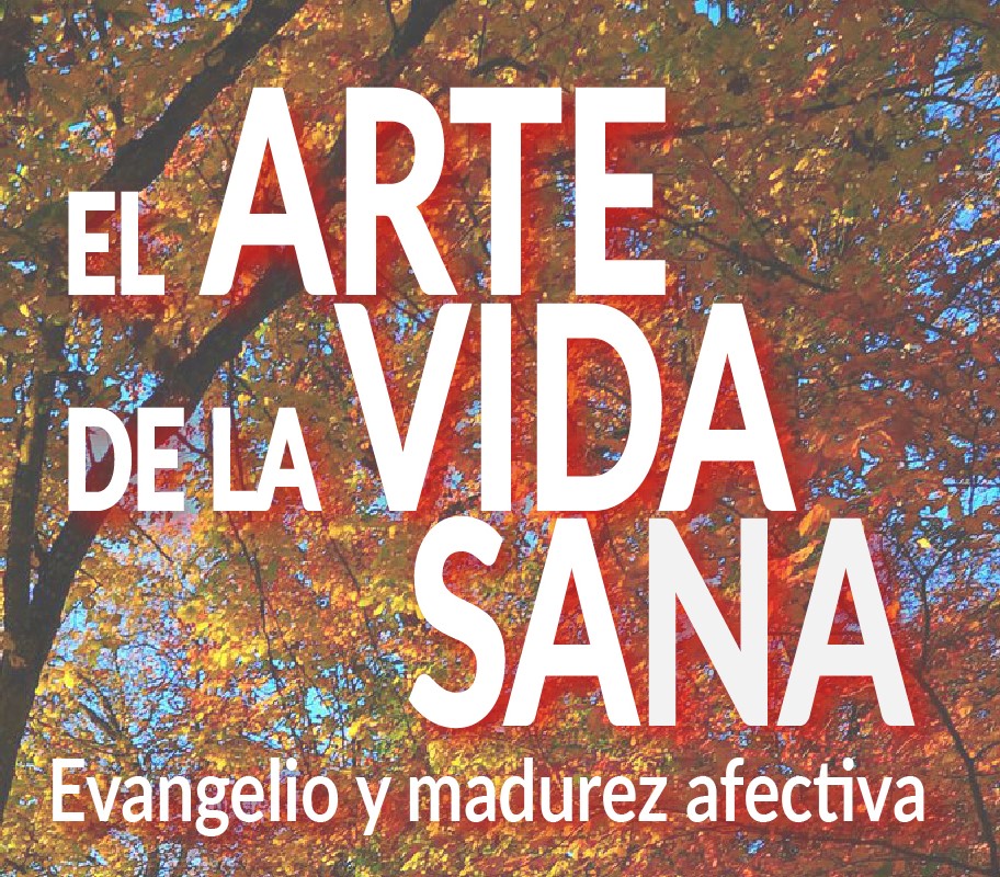 “El Arte de la Vida Sana. Evangelio y madurez afectiva”